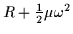 $\displaystyle R+\textstyle{\frac{1}{2}}\mu\omega^2$