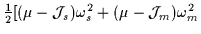 $\displaystyle \textstyle{\frac{1}{2}}[(\mu-{\cal J}_s)\omega_s^2+(\mu-{\cal J}_m)\omega_m^2$