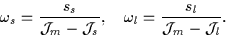 \begin{displaymath}
\omega_s=\frac{s_s}{{\cal J}_m-{\cal J}_s}, \quad \omega_l=\frac{s_l}{{\cal J}_m-{\cal J}_l}.
\end{displaymath}