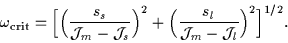 \begin{displaymath}
\omega_{\mbox{\rm\scriptsize {crit}}}=\Big[\Big(\frac{s_s}{{...
...^2
+\Big(\frac{s_l}{{\cal J}_m-{\cal J}_l}\Big)^2\Big]^{1/2}.
\end{displaymath}