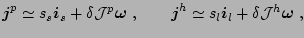 $\displaystyle \vec {j}^p\simeq s_s\vec {i}_s+\delta\mathcal{J}^p\vec {\omega}~, \qquad \vec {j}^h\simeq s_l\vec {i}_l+\delta\mathcal{J}^h\vec {\omega}~,$