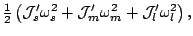 $\displaystyle \tfrac{1}{2}\left(\mathcal{J}'_s\omega^2_s
+\mathcal{J}'_m\omega^2_m
+\mathcal{J}'_l\omega^2_l\right),$