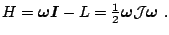 $\displaystyle H=\vec {\omega}\vec {I}-L=\tfrac{1}{2}\vec {\omega}\mathcal{J}\vec {\omega}~.$