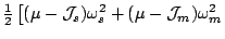 $\displaystyle \tfrac{1}{2}
\left[(\mu-\mathcal{J}_s)\omega_s^2+(\mu-\mathcal{J}_m)\omega_m^2\right.$