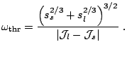 $\displaystyle \omega_{\text{thr}}=\frac{\left(s_s^{2/3}+s_l^{2/3}\right)^{3/2}}{\vert\mathcal{J}_l-\mathcal{J}_s\vert}~.$