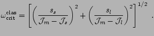 $\displaystyle \omega_{\text{crit}}^{\text{clas}}=\left[\left(\frac{s_s}{\mathca...
...right)^2 +\left(\frac{s_l}{\mathcal{J}_m-\mathcal{J}_l}\right)^2\right]^{1/2}~.$