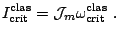 $\displaystyle I_{\text{crit}}^{\text{clas}}=\mathcal{J}_m\omega_{\text{crit}}^{\text{clas}}~.$