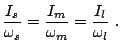 $\displaystyle \frac{I_s}{\omega_s}=\frac{I_m}{\omega_m}=\frac{I_l}{\omega_l}~.$