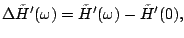 $\displaystyle \Delta\tilde{H}'(\omega)=\tilde{H}'(\omega)-\tilde{H}'(0),$