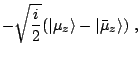 $\displaystyle -\sqrt{\frac{i}{2}}(\vert\mu_z\rangle-\vert\bar\mu_z\rangle)~,$