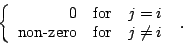 \begin{displaymath}\left\{
\begin{array}{rcl}
0 & \mbox{for} & j=i \\
\mbox{non-zero} & \mbox{for} & j\neq i \\
\end{array}\right.~.\end{displaymath}