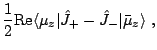 $\displaystyle \frac{1}{2}\mathrm{Re}\langle\mu_z\vert\hat{J}_+-\hat{J}_-\vert\bar\mu_z\rangle~,$