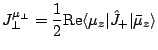 $\displaystyle J^{\mu_\perp}_\perp=\frac{1}{2}\mathrm{Re}\langle\mu_z\vert\hat{J}_+\vert\bar\mu_z\rangle$