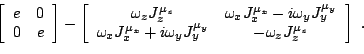 \begin{displaymath}\left[
\begin{array}{cc}
e & 0 \\
0 & e
\end{array}\right]-\...
...\omega_yJ^{\mu_y}_y & -\omega_zJ^{\mu_z}_z
\end{array}\right]~.\end{displaymath}