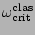 $ \omega _{\text{crit}}^{\text{clas}}$