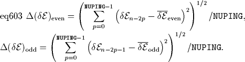 \begin{eqnalphalabel}% latex2html id marker 1291
{eq603}
\Delta(\delta{\cal E})...
...size {odd}}} \right)^2}\right)^{1/2}/\mbox{\tt {NUPING}}
.
\end{eqnalphalabel}