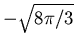$ -\sqrt{ 8\pi/3} $