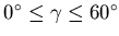 $0^\circ\leq\gamma\leq60^\circ$