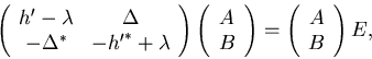 \begin{displaymath}
\left(\begin{array}{cc} h' - \lambda & \Delta \\
-\Delta^...
...right)
= \left(\begin{array}{c} A \\ B \end{array}\right) E ,
\end{displaymath}