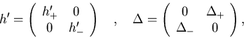 \begin{displaymath}
h' =
\left(\begin{array}{cc} h'_{+} & 0 \\
0& h'_{-}\end...
...y}{cc} 0 & \Delta_{+} \\
\Delta_{-} & 0 \end{array}\right) ,
\end{displaymath}