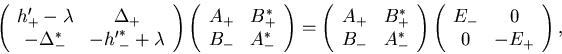 \begin{displaymath}
\left(\begin{array}{cc} h'_{+}-\lambda & \Delta_{+} \\
-\...
...\begin{array}{cc} E_{-} & 0 \\
0 & -E_{+}\end{array}\right),
\end{displaymath}