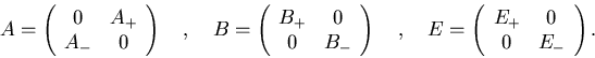 \begin{displaymath}
A =
\left(\begin{array}{cc} 0 & A_{+} \\
A_{-} & 0 \end{...
...(\begin{array}{cc} E_{+} & 0 \\
0& E_{-}\end{array}\right) .
\end{displaymath}
