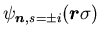 $\psi_{{\mbox{{\boldmath {${\scriptstyle n}$}}}},s=\pm{i}}(\mbox{{\boldmath {$r$}}}\sigma)$