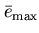 $\bar{e}_{\mbox{\scriptsize {max}}}$