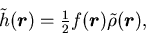 \begin{displaymath}
\tilde{h}(\mbox{{\boldmath {$r$}}}) = {\textstyle{\frac{1}{2...
...ox{{\boldmath {$r$}}})\tilde{\rho}(\mbox{{\boldmath {$r$}}}) ,
\end{displaymath}