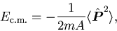 \begin{displaymath}
E_{\mbox{\scriptsize {c.m.}}} = -\frac{1}{2mA}\langle\hat{\mbox{{\boldmath {$P$}}}}^2\rangle ,
\end{displaymath}