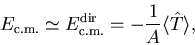 \begin{displaymath}
E_{\mbox{\scriptsize {c.m.}}} \simeq E^{\mbox{\scriptsize {d...
...ox{\scriptsize {c.m.}}} =
-\frac{1}{A}\langle\hat{T}\rangle ,
\end{displaymath}