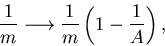 \begin{displaymath}
\frac{1}{m} \longrightarrow \frac{1}{m}\left(1-\frac{1}{A}\right),
\end{displaymath}