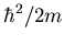 $\hbar^2/2m$