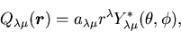 \begin{displaymath}
Q_{\lambda\mu}(\mbox{{\boldmath {$r$}}}) = a_{\lambda\mu}
r^\lambda Y^*_{\lambda\mu}(\theta,\phi),
\end{displaymath}