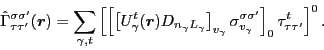 \begin{displaymath}
\hat{\Gamma}^{\sigma\sigma'}_{\tau\tau'}(\bm{r})=
\sum_{\gam...
...ma'}_{v_{\gamma}}\right]_{0}
\tau^{t}_{\tau\tau'}\right]^{0}
.
\end{displaymath}