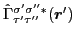 $\hat{\Gamma}^{\sigma'\sigma''*}_{\tau'\tau''}(\bm{r}')$