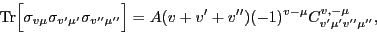 \begin{displaymath}
{\rm Tr}\Big[\sigma_{v\mu}\sigma_{v'\mu'}\sigma_{v''\mu''}\Big]
=A(v+v'+v'')(-1)^{v-\mu}C^{v,-\mu}_{v'\mu'v''\mu''} ,
\end{displaymath}