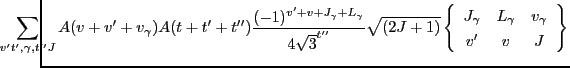 $\displaystyle \hspace*{-1cm}\sum_{v't', \gamma,t''J}
A(v+v'+v_{\gamma})A(t+t'+t...
...{ccc} J_{\gamma} & L_{\gamma} & v_{\gamma} \\
v' & v & J \end{array}\right\}$