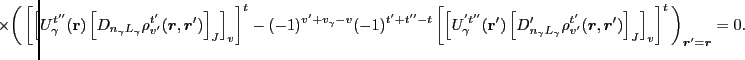 $\displaystyle \hspace*{-1cm}\times\bigg(
\left[\left[U_{\gamma}^{t''}(\mathbf{r...
...{v'}^{t'}(\bm{r},\bm{r}')\right]_J\right]_v\right]^t
\bigg)_{\bm{r}'=\bm{r}}=0.$