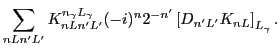 $\displaystyle \sum_{nLn'L'}K_{nLn'L'}^{n_{\gamma}L_{\gamma}}
(-i)^{n}2^{-n'}\left[D_{n'L'}K_{nL}\right]_{L_{\gamma}}.$