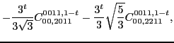 $\displaystyle -\frac{3^t}{3\sqrt{3}}C_{00,2011}^{0011,1-t}-\frac{3^t}{3}\sqrt{\frac{5}{3}}C_{00,2211}^{0011,1-t},$