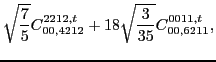 $\displaystyle \sqrt{\frac{7}{5}} C_{00,4212}^{2212,t}+18 \sqrt{\frac{3}{35}} C_{00,6211}^{0011,t},$