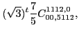 $\displaystyle (\sqrt{3})^{t}\frac{7}{5} C_{00,5112}^{1112,0},$
