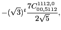 $\displaystyle -(\sqrt{3})^{t}\frac{7 C_{00,5112}^{1112,0}}{2 \sqrt{5}},$