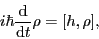 \begin{displaymath}
i\hbar \frac{{\rm d}}{{\rm d} t}\rho = [h,\rho]
,
\end{displaymath}