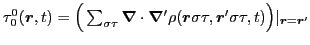 $\tau_0^0({\bm r},t)=\Big(\sum_{\sigma\tau}{\bm\nabla}\cdot{\bm\nabla'}
\rho({\bm r}\sigma\tau,{\bm r}'\sigma\tau,t)\Big)\vert _{{\bm r}={\bm r}'}$