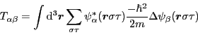 \begin{displaymath}
T_{\alpha\beta} = \int {\rm d}^3\bm{r}\sum_{\sigma\tau}\psi^...
...a\tau)
\frac{- \hbar^2}{2m}\Delta\psi_\beta({\bm r}\sigma\tau)
\end{displaymath}