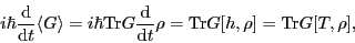 \begin{displaymath}
i\hbar \frac{{\rm d}}{{\rm d} t}\langle G\rangle
= i\hbar \m...
...d}}{{\rm d} t}\rho = \mbox{Tr}G[h,\rho] = \mbox{Tr}G[T,\rho]
,
\end{displaymath}