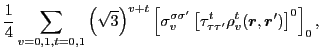 $\displaystyle \frac{1}{4} \sum_{v=0,1, t=0,1}\left(\sqrt{3}\right)^{v+t}
\left[...
...\sigma'} \left[\tau_{\tau\tau'}^t \rho_v^t(\bm{r},\bm{r}') \right]^0\right]_0
,$