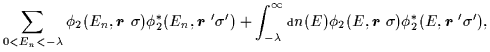 $\displaystyle \sum_{0<E_n<-\lambda} \phi_2 (E_n,\mbox{{\boldmath {$r$ }}} \sigm...
...x{{\boldmath {$r$ }}} \sigma )
\phi^*_2(E ,\mbox{{\boldmath {$r$ }}}'\sigma')
,$